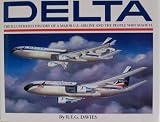 Delta: An Airline and Its Aircraft : The Illustrated History of a Major U.S. Airline and the People Who Made It
