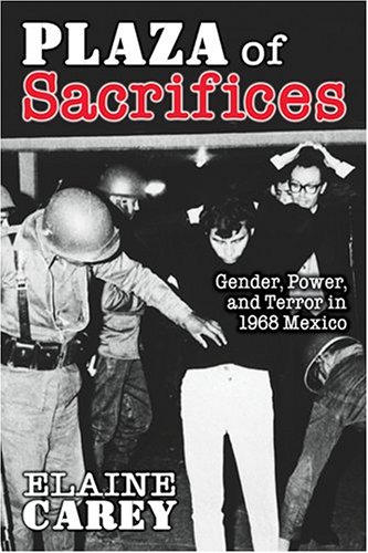 Plaza of Sacrifices: Gender, Power, and Terror in 1968 Mexico...