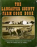 Lancaster County Farm Cook Book, a Collection of Nearly Three Hundred Popular Recipes Gathered From Amish, Mennonite and Gay Pennsylvania Farm Families of Lancaster County, Pennsylvania — Representing Yesterday and Today in Farm Cookery