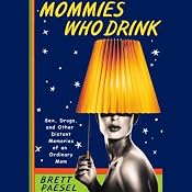 Mommies Who Drink: Sex, Drugs, and Other Distant Memories of an Ordinary Mom | [Brett Paesel]