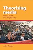Theorising media : power, form and subjectivity