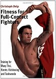 Fitness for Full-Contact Fighters: Training for Muay Thai, Karate, Kickboxing, and Taekwondo