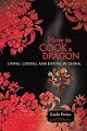 How to Cook a Dragon: Living, Loving, and Eating in China
