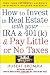 How to Invest in Real Estate With Your IRA and 401K & Pay Little or No Taxes