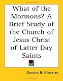 What of the Mormons? A Brief Study of the Church of Jesus Christ of Latter Day Saints