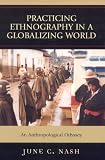 Practicing Ethnography In A Globalizing World : An  Anthropological Odyssey
