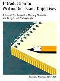 Introduction to Writing Goals & Objectives: A Manual for Recreation Therapy Students & Entry-Level Proffesionals