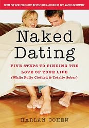 Naked Dating: Five Steps to Finding the Love of Your Life (While Fully Clothed & Totally Sober)