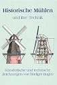 Historische M&uuml;hlen und ihre Technik. K&uuml;nstlerische und technische Zeichnungen