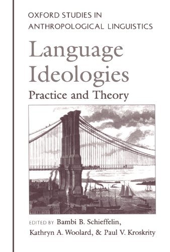 Language Ideologies: Practice and Theory (Oxford Studies in Anthropological Linguistics)