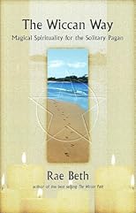 The Wiccan Way: Magical Spirituality for the Solitary Pagan