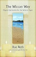 The Wiccan Way: Magical Spirituality for the Solitary Pagan