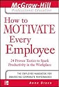 How to Motivate Every Employee: 24 Proven Tactics to Spark Productivity in the Workplace (McGraw-Hill Professional Education Series)