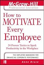 How to Motivate Every Employee: 24 Proven Tactics to Spark Productivity in the Workplace (McGraw-Hill Professional Education Series)