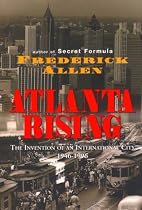 Atlanta Rising: The Invention of an International City 1946-1996