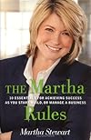 The Martha Rules: 10 Essentials for Achieving Success as You Start, Build, or Manage a Business