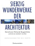 Produkt-Bild: Die siebzig Wunderwerke der Architektur. Die k&uuml;hnsten Werke der Baugeschichte und wie sie realisiert wurden