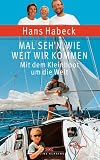 Mal seh'n wie weit wir kommen - Mit dem Kleinboot um die Welt - Hans Habeck