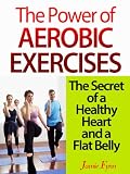 The Power of Aerobic Exercises: The Secret of a Healthy Heart and a Flat Belly
