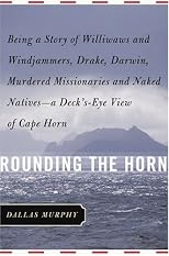 Rounding The Horn: Being the Story of Williwaws and Windjammers, Drake, Darwin, Murdered Missionaries and Naked Natives - A Deck's Eye View of Cape Horn