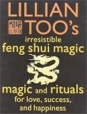 Lillian Too's Irresistible Feng Shui Magic: Magic and Rituals for Love, Success and Happiness