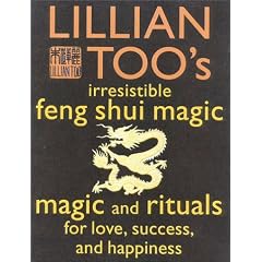 Lillian Too's Irresistable Book of Feng Shui Magic: Magic and Rituals for Love, Success and Happiness