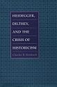 Heidegger, Dilthey, and the Crisis of Historicism: History and Metaphysics in Heidegger, Dilthey, and the Neo-Kantians