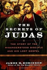 The Secrets of Judas: The Story of the Misunderstood Disciple and His Lost Gospel
