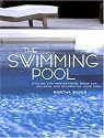 The Swimming Pool: Stylish and Inspirational Ideas for Building and Decorating Your Pool