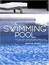 The Swimming Pool: Stylish and Inspirational Ideas for Building and Decorating Your Pool