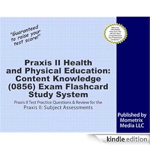 Praxis II Health and Physical Education: Content Knowledge (0856) Exam Flashcard Study System: Praxis II Test Practice Questions & Review for the Praxis II: Subject Assessments Praxis II Exam Secrets Test Prep Team