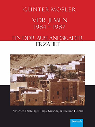 VDR Jemen 1984-1987 - ein DDR-Auslandskader erzählt: Zwischen Dschungel, Taiga, Savanne, Wüste und Heimat (German Edition)