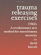 Trauma Releasing Exercises (TRE): A revolutionary new method for stress/trauma recovery