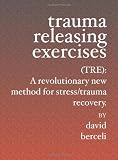 Trauma Releasing Exercises (TRE): A revolutionary new method for stress/trauma recovery