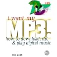 I Want My MP3!: How to Download, Rip, & Play Digital Music