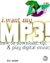 I Want My MP3!: How to Download, Rip, & Play Digital Music