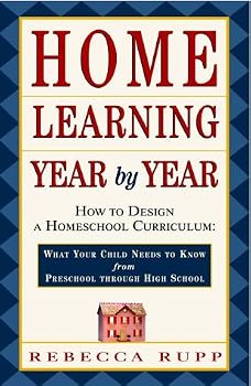 Home Learning Year by Year: How to Design a Homeschool Curriculum from Preschool Through High School