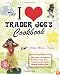 The I Love Trader Joe's Cookbook: 150 Delicious Recipes Using Only Foods from the World's Greatest Grocery Store