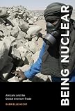 Being Nuclear: Africans and the Global Uranium Trade