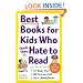Best Books for Kids Who (Think They) Hate to Read: 125 Books That Will Turn Any Child into a Lifelong Reader