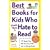 Best Books for Kids Who (Think They) Hate to Read: 125 Books That Will Turn Any Child into a Lifelong Reader