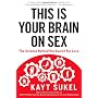 This Is Your Brain on Sex: The Science Behind the &hellip by Kayt Sukel