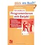 Grundkurs Programmieren mit Delphi: Systematisch programmieren lernen mit interaktiv gestalteten Beispielen. Inklusive Pascal-Programmierung, OOP, Grafikprogrammierung
