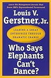 Who Says Elephants Can't Dance?: Leading a Great Enterprise through Dramatic Change