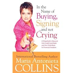 In the Name of Buying, Signing... and Not Crying: A Shopaholic's Descent Into Credit Card Debt and Her Climb Back to Financial Freedom
