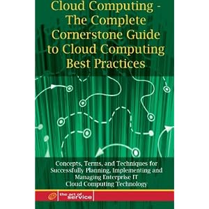 Cloud Computing - The Complete Cornerstone Guide to Cloud Computing Best Practices Concepts, Terms, and Techniques for Successfully Planning, Implemen
