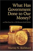 What Has Government Done to Our Money? and The Case for a 100 Percent Gold Dollar