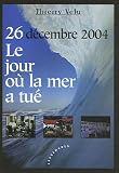 26 décembre 2004, Tsunami, Le jour où la mer a tué 26 décembre 2004, Tsunami, Le jour où la mer a tué