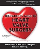  : The Patient's Guide To Heart Valve Surgery (Heart Valve Replacement And Heart Valve Repair)