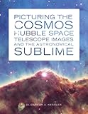 Picturing the cosmos : Hubble Space Telescope images and the astronomical sublime